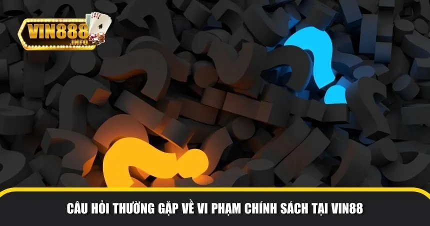 Câu hỏi liên quan đến vi phạm chính sách